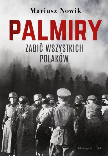 Palmiry Zabić wszystkich Polaków - Mariusz Nowik | okładka