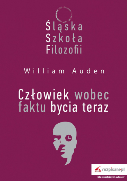 Śląska Szkoła Filozofii Człowiek wobec faktu bycia teraz - Auden William C. | okładka