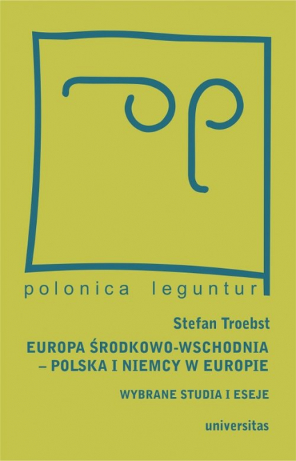 Europa Środkowo-Wschodnia Polska a Niemcy w Europie Wybrane studia i eseje - Stefan Troebst | okładka