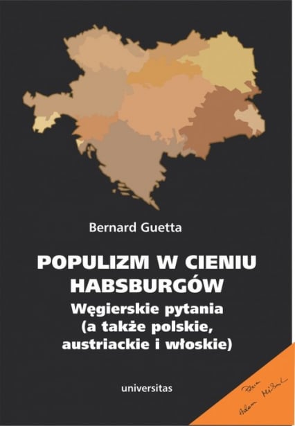 Populizm w cieniu Habsburgów Węgierskie pytania a także polskie, austriackie i włoskie - Bernard Guetta | okładka
