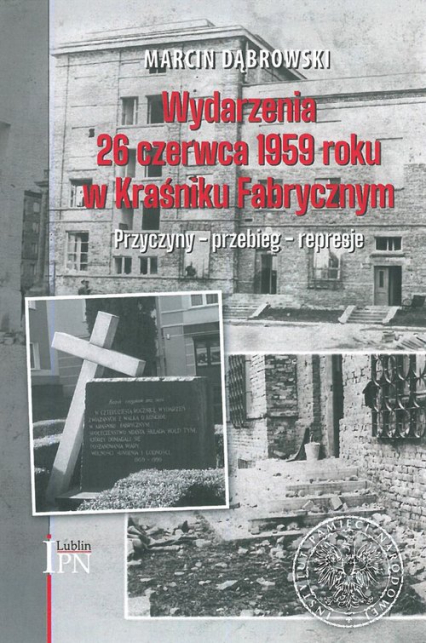 Wydarzenia 26 czerwca 1959 roku w Kraśniku Fabrycznym Przyczyny – przebieg – represje - Marcin Dąbrowki | okładka