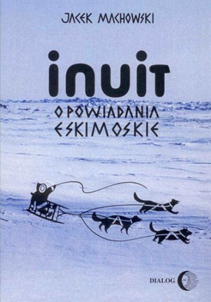 Inuit Opowiadania eskimoskie - Jacek Machowski | okładka