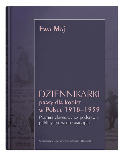 Dziennikarki prasy dla kobiet w Polsce 1918-1939. Portret zbiorowy na podstawie publicystycznego samoopisu - Maj Ewa | okładka