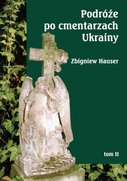 Podróże po cmentarzach Ukrainy Tom 2 dawnej Małopolski Wschodniej - Zbigniew Hauser | okładka
