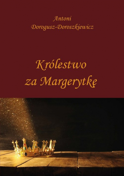 Królestwo za Margerytkę - Antoni Dorogusz-Doroszkiewicz | okładka