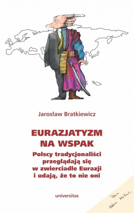 Eurazjatyzm na wspak Polscy tradycjonaliści przeglądają się w zwierciadle Eurazji i udają, że to nie oni - Jarosław Bratkiewicz | okładka