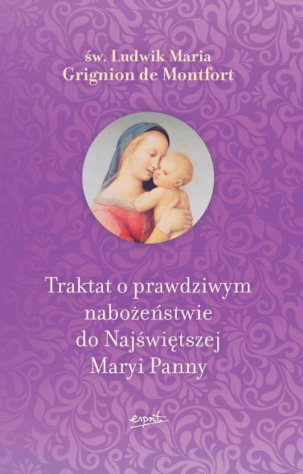 Traktat o prawdziwym nabożeństwie do Najświętszej Maryi Panny - de Montfort Ludwik Maria Grignion | okładka