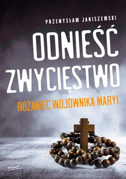 Odnieść zwycięstwo Różaniec Wojownika Maryi - Przemysław Janiszewski | okładka