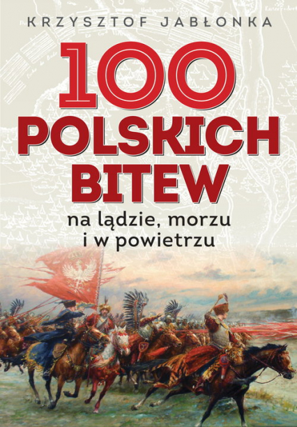 100 polskich bitew na lądzie, morzu i w powietrzu - Krzysztof Jabłonka | okładka