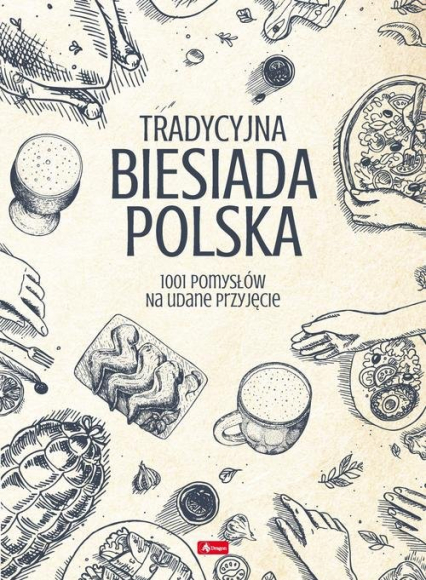 Tradycyjna Biesiada Polska 1001 pomysłów na udane przyjęcie - Opracowanie Zbiorowe | okładka