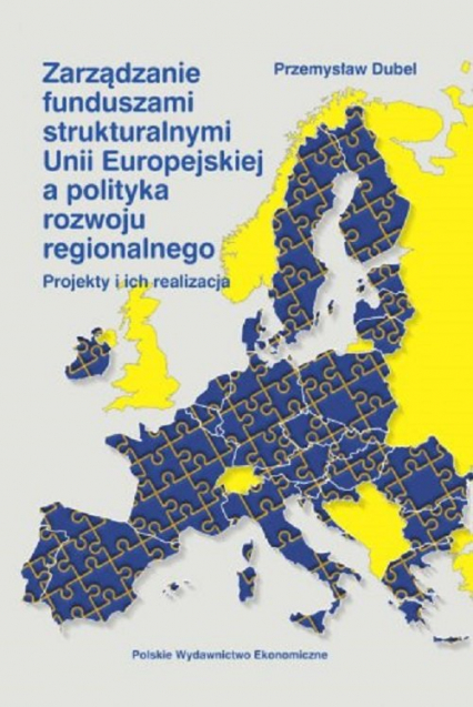 Zarządzanie funduszami strukturalnymi Unii Europejskiej a polityka rozwoju regionalnego Projekty i ich realizacja - Dubel Przemysław | okładka
