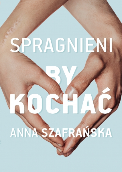 Spragnieni, by kochać - Anna Szafrańska | okładka