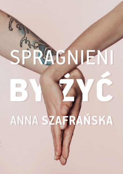 Spragnieni, by żyć - Anna Szafrańska | okładka