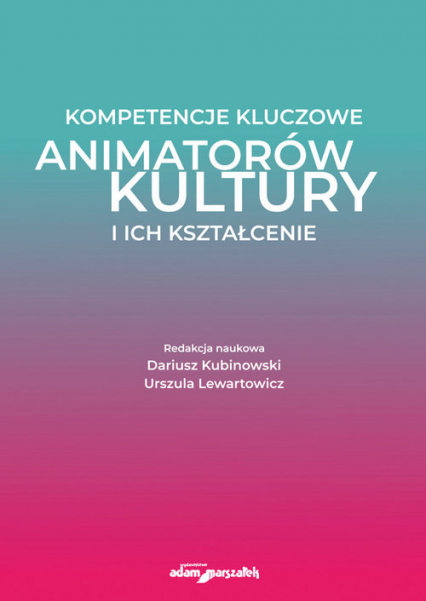 Kompetencje kluczowe animatorów kultury i ich kształcenie - (red.) Dariusz Kubinowski, Urszula Lewartowicz | okładka