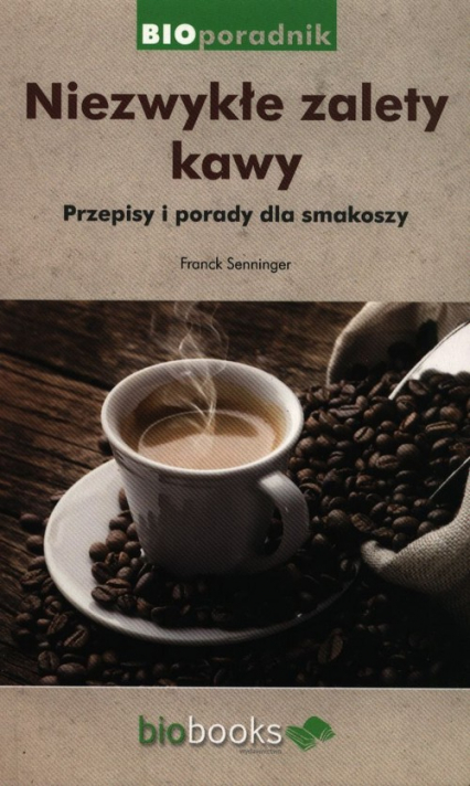 Niezwykłe zalety kawy Przepisy i porady dla smakoszy - Franck Senninger | okładka
