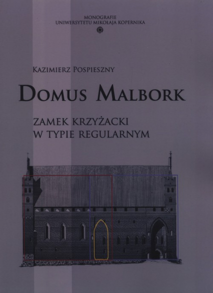 Domus Malbork Zamek krzyżacki w typie regularnym - Kazimierz Pospieszny | okładka