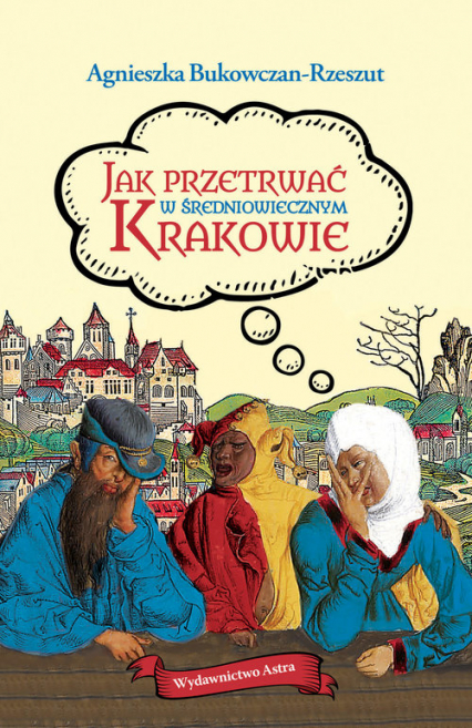 Jak przetrwać w średniowiecznym Krakowie - Agnieszka  Bukowczan-Rzeszut | okładka