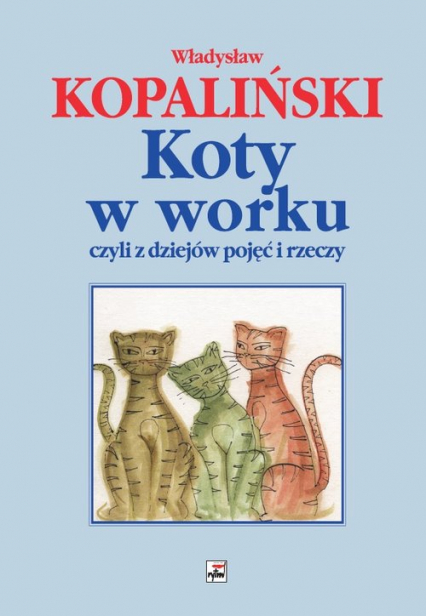 Koty w worku czyli z dziejów pojęć i rzeczy - Władysław Kopaliński | okładka