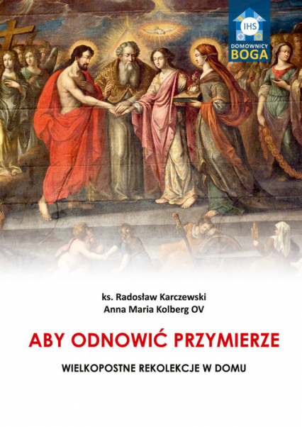 Aby odnowić Przymierze Wielkopostne rekolekcje w domu - Karczewski Radosław, Kolberg Anna Maria | okładka