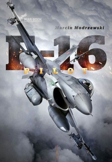 Pilot F-16. Historia dowódcy 10 Eskadry Lotnictwa Taktycznego w Łasku - Marcin Modrzewski | okładka