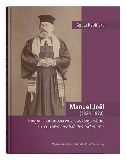Manuel Joel (1826-1890). Biografia kulturowa wrocławskiego rabina z kręgu Wissenschaft des Judentums - Agata Rybińska | okładka
