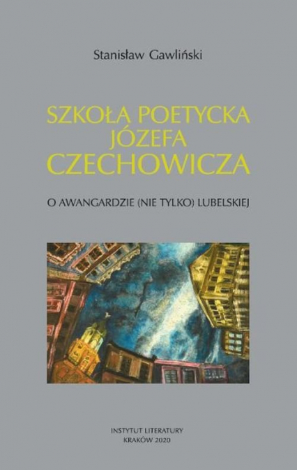 Szkoła poetycka Józefa Czechowicza O awangardzie (nie tylko) lubelskiej - Stanisław Gawliński | okładka
