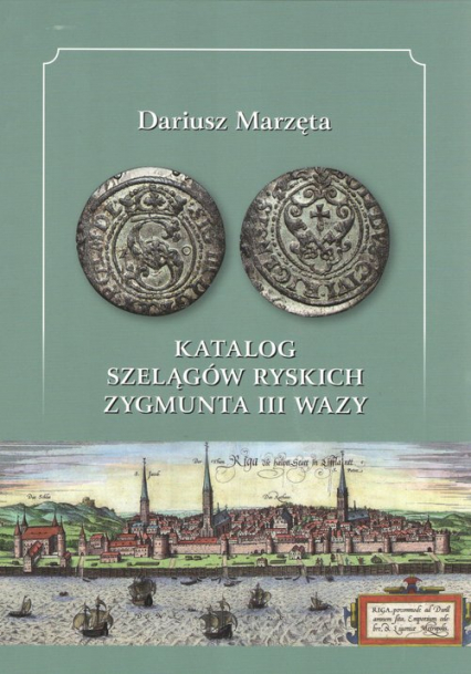 Katalog szelągów ryskich Zygmunta III Wazy - Dariusz Marzęta | okładka