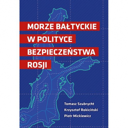 Morze Bałtyckie w polityce bezpieczeństwa Rosji - Rokiciński Krzysztof, Szubrycht Tomasz | okładka