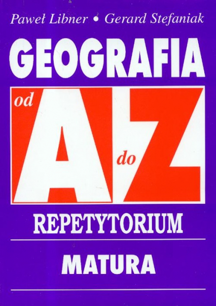 Geografia od A do Z Repetytorium Matura - Libner Paweł, Stefaniak Gerard | okładka