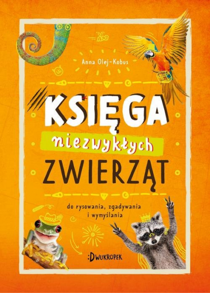 Księga niezwykłych zwierząt Do rysowania, zgadywania i wymyślania - Anna Olej-Kobus | okładka