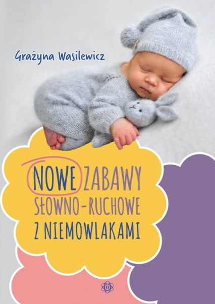 Nowe zabawy słowno-ruchowe z niemowlakami - Grażyna Wasilewicz | okładka