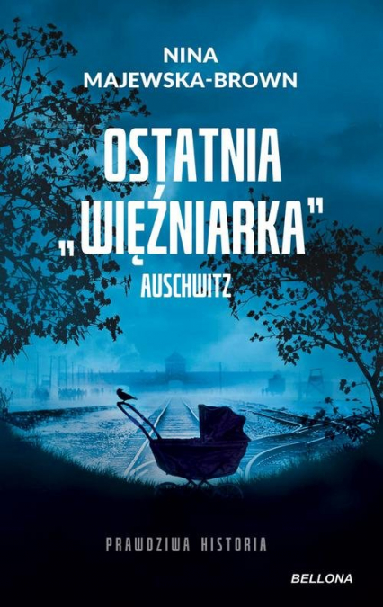 Ostatnia "więźniarka" Auschwitz Prawdziwa historia - Nina Majewska-Brown | okładka
