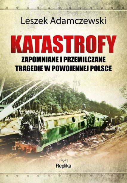 Katastrofy Zapomniane i przemilczane tragedie w powojennej Polsce - Leszek Adamczewski | okładka