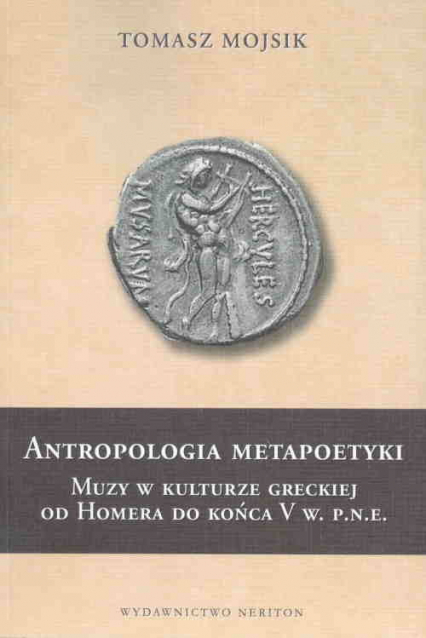 Antropologia metapoetyki Muzy w kulturze greckiej od Homera do końca V w. p.n.e. - Tomasz Mojsik | okładka