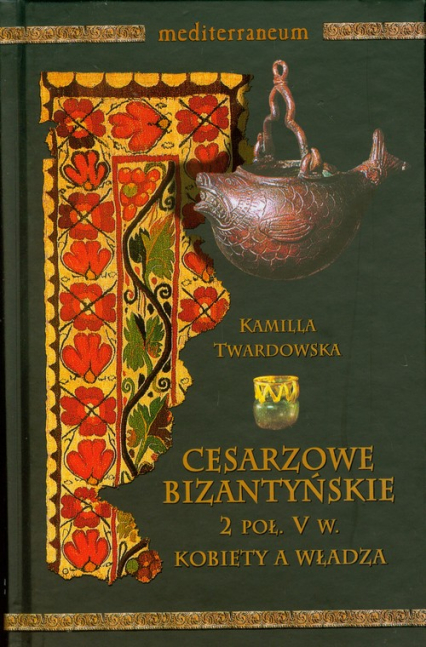 Cesarzowe bizantyjskie 2 poł V w. Kobiety a władza - Kamila Twardowska | okładka