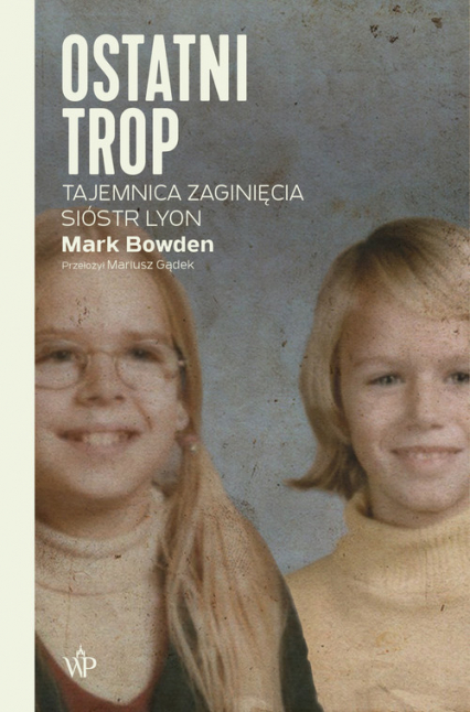 Ostatni trop Tajemnica zaginięcia sióstr Lyon - Mark Bowden | okładka