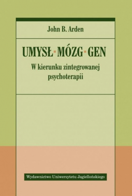 Umysł Mózg Gen W kierunku zintegrowanej psychoterapii - Arden John B. | okładka