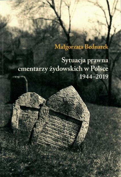 Sytuacja prawna cmentarzy żydowskich w Polsce 1944-2019 - Małgorzata Bednarek | okładka