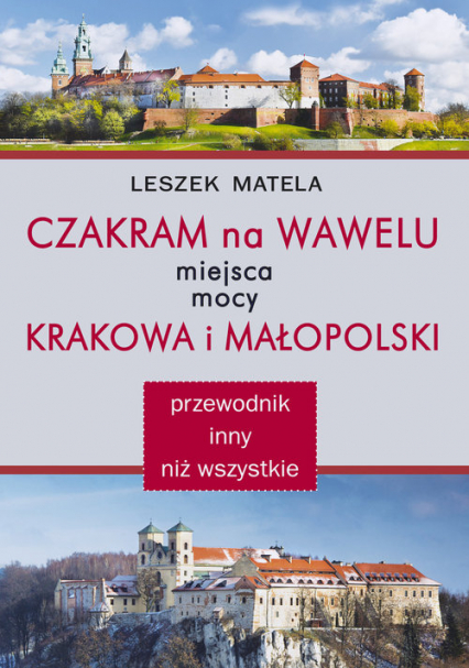 Czakram na Wawelu Miejsca mocy Krakowa i Małopolski - przewodnik inny niż wszystkie - Leszek Matela | okładka