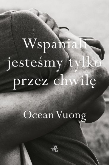Wspaniali jesteśmy tylko przez chwilę - Ocean Vuong | okładka