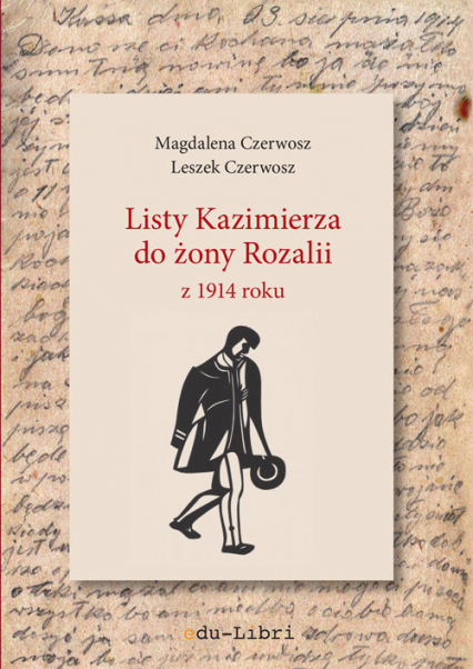 Listy Kazimierza do żony Rozalii z 1914 roku - Czerwosz Leszek, Czerwosz Magdalena | okładka