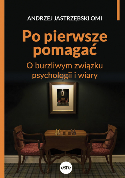 Po pierwsze pomagać O burzliwym związku psychologii i wiary - Andrzej Jastrzębski | okładka