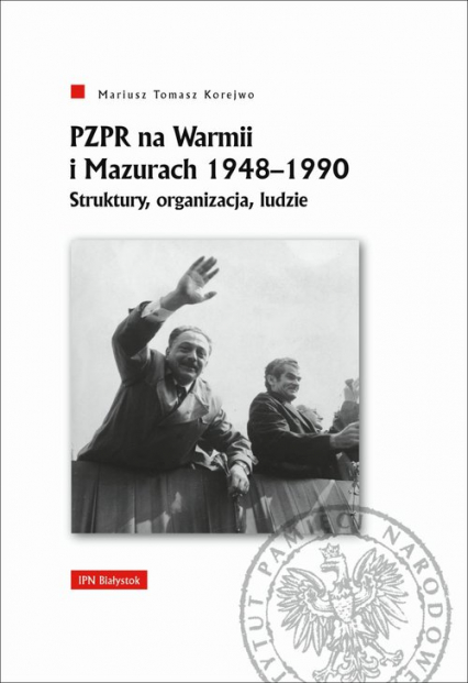 PZPR na Warmii i Mazurach 1948-1990. Struktury, organizacja, ludzie - Korejwo Mariusz Tomasz | okładka