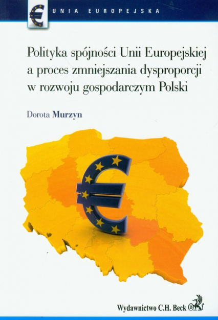 Polityka spójności Unii Europejskiej a proces zmniejszania dysproporcji w rozwoju gospodarczym Polski - Dorota Murzyn | okładka