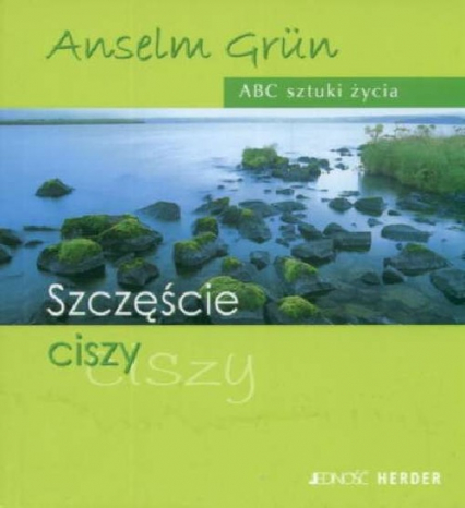Szczęście ciszy ABC sztuki życia - Anselm Grün | okładka