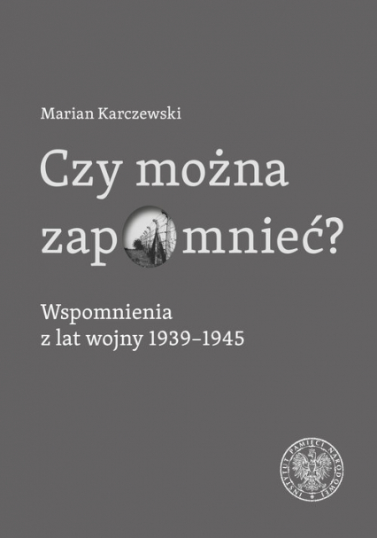 Czy można zapomnieć? Wspomnienia z lat wojny 1939–1945 - Marian Karczewski | okładka