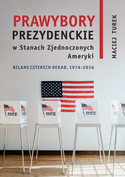 Prawybory prezydenckie w Stanach Zjednoczonych Ameryki Bilans czterech dekad 1976-2016 - Turek Maciej | okładka