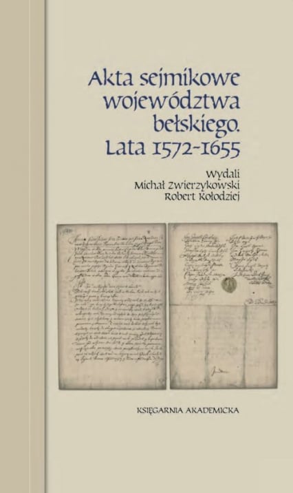 Akta sejmikowe województwa bełskiego. Lata 1572-1655 - Kołodziej Robert, Michał Zwierzykowski | okładka