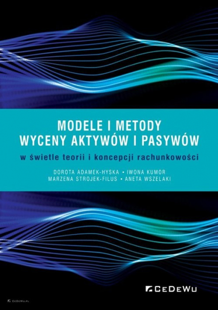 Modele i metody wyceny aktywów i pasywów w świetle teorii i koncepcji rachunkowości - Adamek-Hyska Dorota, Wszelak Aneta | okładka