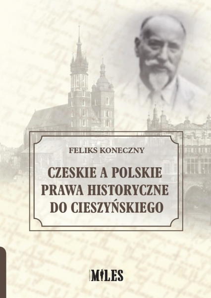 Czeskie a polskie prawa historyczne do Cieszyńskiego - Feliks Koneczny | okładka